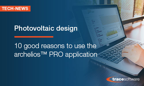 10 good reasons to use archelios™ PRO photovoltaic design software